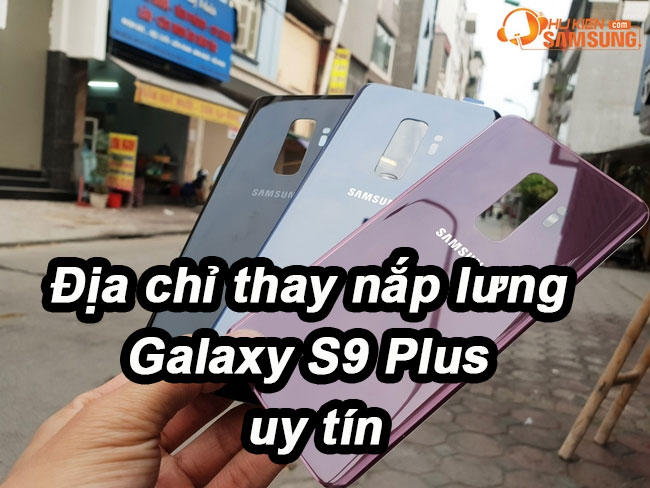 Địa-chỉ-thay-nắp-lưng-Galaxy-S9-Plus-uy-tín